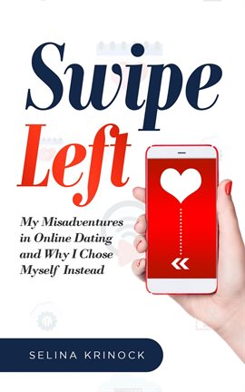 Cover image for Swipe Left: My Misadventures in Onlline Dating and Why I Chose Myself Instead