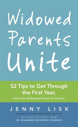 Cover image for Widowed Parents Unite: 52 Tips to Get Through the First Year, From One Widowed Parent to Another