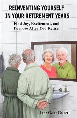 Cover image for Reinventing Yourself in Your Retirement Years: Find Joy, Excitement, and Purpose After You Retire