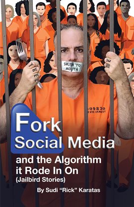 Cover image for Fork Social Media and the Algorithm It Rode in on (Jailbird Stories)