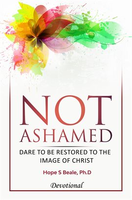 Cover image for Not Ashamed: Dare to Be Restored to the Image of Christ
