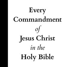 Imagen de portada para Every Commandment of Jesus Christ in the Holy Bible