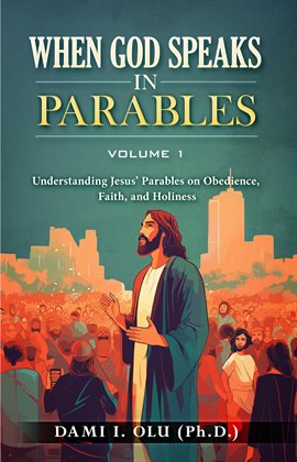 Cover image for When God Speaks in Parables: Understanding Jesus' Parables on Obedience, Faith, and Holiness