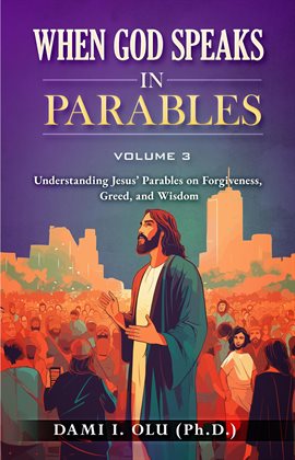 Cover image for When God Speaks in Parables: Understanding Jesus' Parables on Forgiveness, Greed, and Wisdom