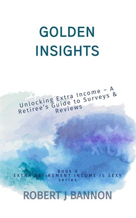 Cover image for Golden Insights: Unlocking Extra Income – A Retiree's Guide to Surveys & Reviews