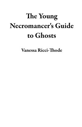 Cover image for The Young Necromancer's Guide to Ghosts
