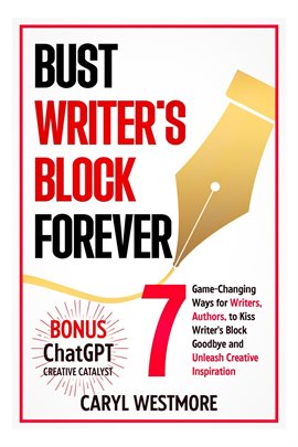 Cover image for Bust Writers Block Forever, 7 Game-Changing Ways for Writers, Authors, to Kiss Writer's Block Goodby