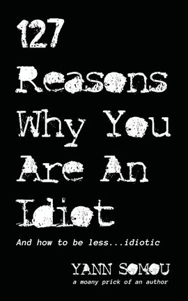 Cover image for 127 Reasons Why You Are An Idiot