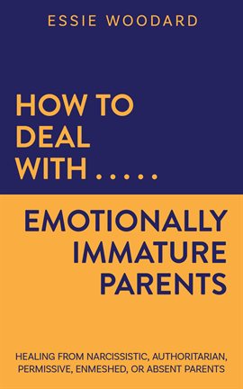 Cover image for How to Deal With Emotionally Immature Parents: Healing from Narcissistic, Authoritarian, Permissi...