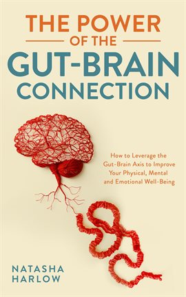 Imagen de portada para The Power of the Gut-Brain Connection: How to Leverage the Gut-Brain Axis to Improve Your Physical,