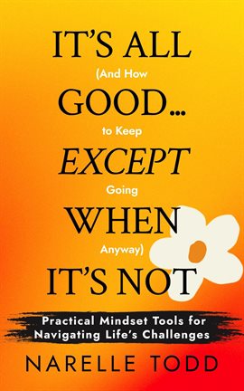 Cover image for It's All Good… Except When It's Not (and How to Keep Going Anyway)