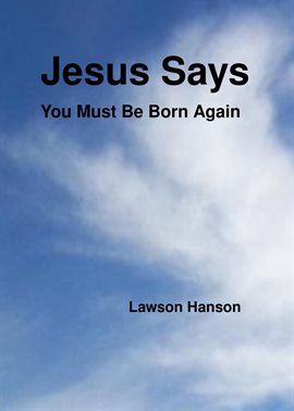 Jesus Says "You Must Be Born Again"