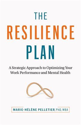 Cover image for The Resilience Plan: A Strategic Approach to Optimizing Your Work Performance and Mental Health