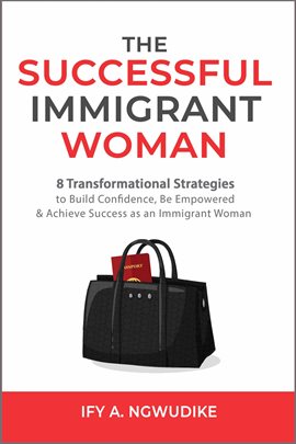 Cover image for The Successful Immigrant Woman: 8 Transformational Strategies to Build Confidence, Be Empowered A
