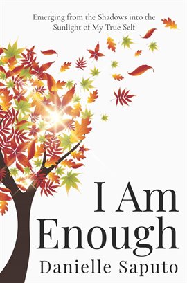 Cover image for I Am Enough: Emerging From the Shadows Into the Sunlight of My True Self
