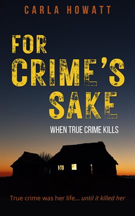 Cover image for For Crime's Sake: When True Crime Kills