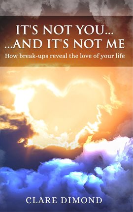 Cover image for It's Not You... and It's Not Me: How Break-ups Reveal the Love of our Life