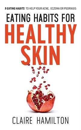 Imagen de portada para Eating Habits for Healthy Skin: 9 Eating Habits to Help your Acne, Eczema or Psoriasis