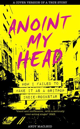 Imagen de portada para Anoint My Head - How I Failed to Make it as a Britpop Indie Rock Star