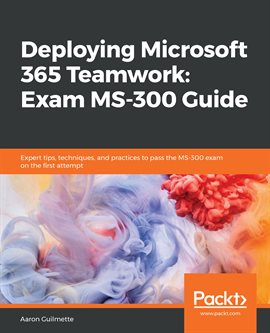 Cover image for Deploying Microsoft 365 Teamwork: Exam MS-300 Guide