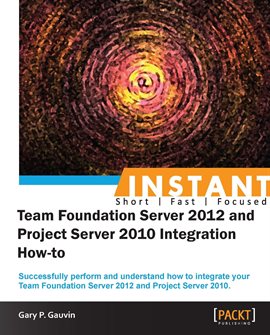 Cover image for Instant Team Foundation Server 2012 and Project Server 2010 Integration How-to
