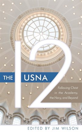 Cover image for The USNA 12: Following Christ in the Academy, the Navy, and Beyond