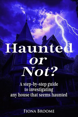 Cover image for Haunted or Not? A Step-By-Step Guide to Investigating Any House That Seems Haunted