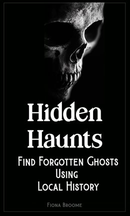 Cover image for Hidden Haunts – Find Forgotten Ghosts Using Local History