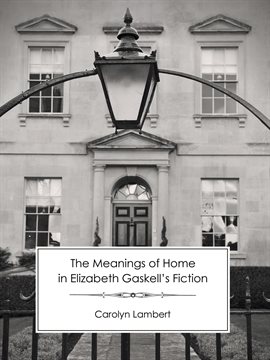 Cover image for The Meanings of Home in Elizabeth Gaskell's Fiction