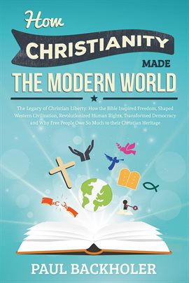 Cover image for How Christianity Made the Modern World - The Legacy of Christian Liberty: How the Bible Inspired Fre