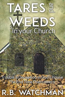 Cover image for Tares and Weeds in Your Church, Trouble & Deception in God's House, the End Time Overcomers: Church