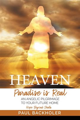 Cover image for Heaven, Paradise Is Real, Hope Beyond Death, an Angelic Pilgrimage to Your Future Home