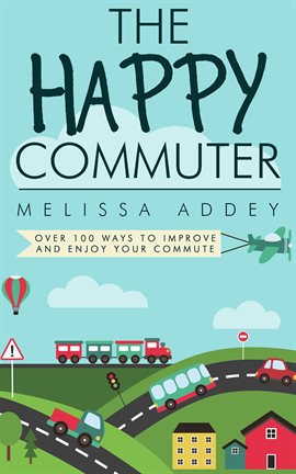 Cover image for The Happy Commuter: Over 100 Ways to Improve and Enjoy Your Commute