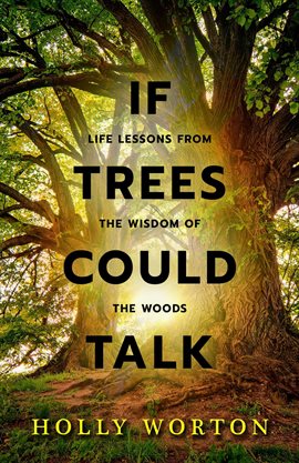 Cover image for If Trees Could Talk: Life Lessons from the Wisdom of the Woods