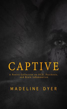Cover image for Captive: A Poetry Collection on OCD, Psychosis, and Brain Inflammation