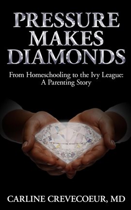 Cover image for Pressure Makes Diamonds: From Homeschooling to the Ivy League - A Parenting Story