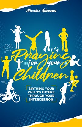 Cover image for Praying for Your Children: Birthing Your Child's Future Through Your Intercession