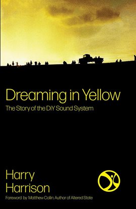 Cover image for Dreaming in Yellow: The Story of the DiY Sound System