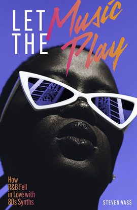 Cover image for Let The Music Play: How R&B Fell In Love With 80s Synths