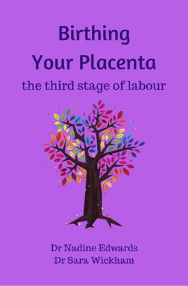 Cover image for Birthing Your Placenta: the Third Stage of Labour