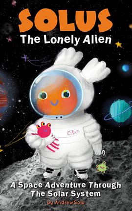 Cover image for Solus the Lonely Alien: A Space Adventure Through the Solar System.