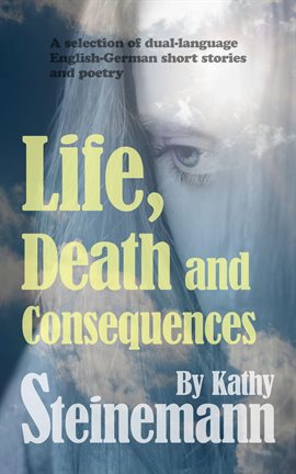 Cover image for Life, Death and Consequences: A Selection of Dual-Language German-English Short Stories and Poetry