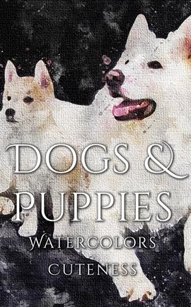 Cover image for Dogs and Puppies Watercolor Cuteness