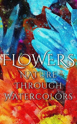 Cover image for Flowers - Nature Through Watercolors