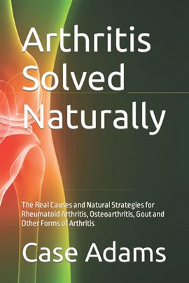 Imagen de portada para Arthritis Solved Naturally: The Real Causes and Natural Strategies for Rheumatoid Arthritis, Osteoar