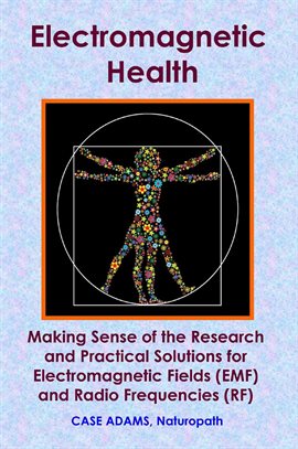 Cover image for Electromagnetic Health: Making Sense of the Research and Practical Solutions for Electromagnetic Fie