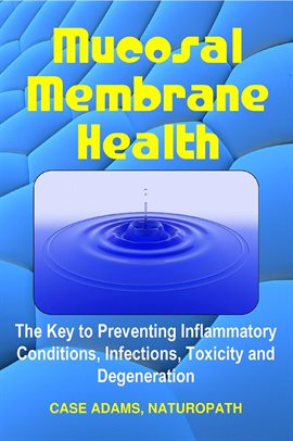 Cover image for Mucosal Membrane Health: The Key to Preventing Inflammatory Conditions, Infections, Toxicity and Deg