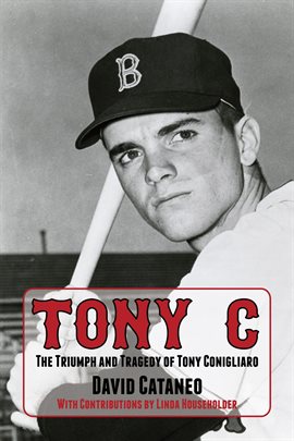 Cover image for Tony C: The Triumph and Tragedy of Tony Conigliaro