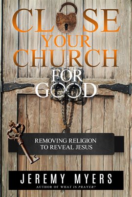 Cover image for Close Your Church for Good