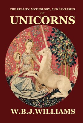 Cover image for The Reality, Mythology, and Fantasies of Unicorns